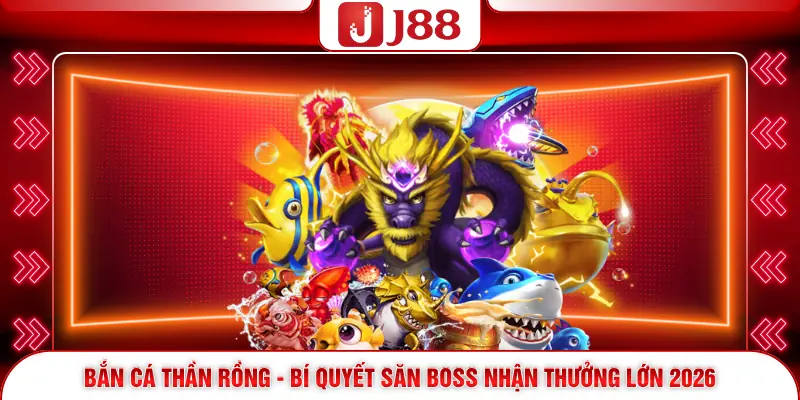 Bắn Cá Thần Rồng - Bí Quyết Săn Boss Nhận Thưởng Lớn 2026 1 Bắn Cá Thần Rồng