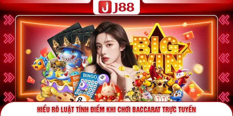 Baccarat Online J88 - Tựa Game Đổi Thưởng Có Sức Hút Lớn 3 Hiểu rõ luật tính điểm khi chơi Baccarat trực tuyến