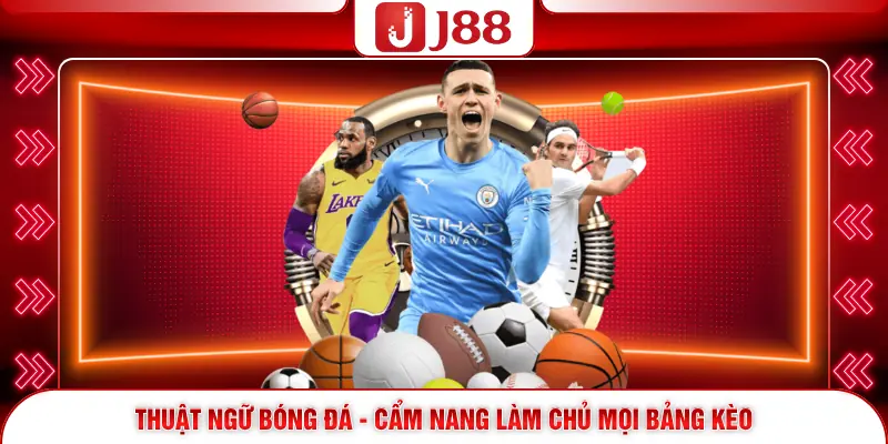 Thuật Ngữ Bóng Đá - Cẩm Nang Làm Chủ Mọi Bảng Kèo 1 Thuật Ngữ Bóng Đá